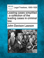 Leading Cases Simplified: A Collection of the Leading Cases in Criminal Law