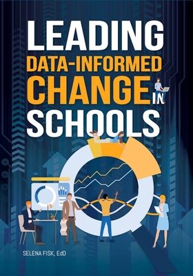 Leading Data-Informed Change in Schools - Fisk, Selena