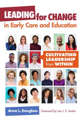 Leading for Change in Early Care and Education: Cultivating Leadership from Within - Douglass, Anne L, and Austin, Lea J E (Foreword by), and Ryan, Sharon (Editor)