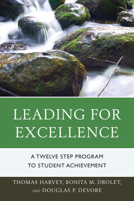 Leading for Excellence: A Twelve Step Program to Student Achievement - Harvey, Thomas R, and Drolet, Bonita M, and DeVore, Douglas P
