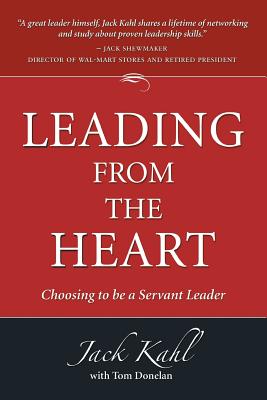 Leading from the Heart: Choosing To Be a Servant Leader - Kahl, Jack, and Donelan, Tom