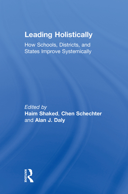 Leading Holistically: How Schools, Districts, and States Improve Systemically - Shaked, Haim (Editor), and Schechter, Chen (Editor), and Daly, Alan James (Editor)
