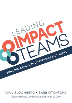 Leading Impact Teams: Building A Culture Of Efficacy And Agency - Bloomberg, Paul, and Pitchford, Barb, and Hattie, John (Foreword by)