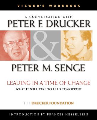 Leading in a Time of Change, Viewer's Workbook: What It Will Take to Lead Tomorrow (Video) - Drucker, Peter F, and Senge, Peter