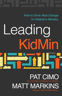 Leading Kidmin: How to Drive Real Change in Children's Ministry - Cimo, Pat, and Markins, Matt, and Stetzer, Edward (Foreword by)