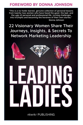 Leading Ladies: 22 Visionary Women Share Their Journeys, Insights, & Secrets To Network Marketing Leadership - Johnson, Donna (Foreword by), and Hussey, Christopher