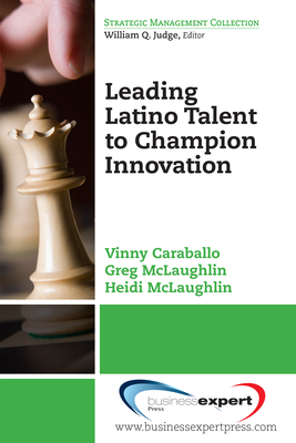 Leading Latino Talent to Champion Innovation - Caraballo, Vinny, and McLaughlin, Greg, and McLaughlin, Heidi