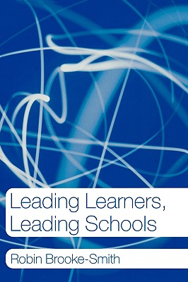 Leading Learners, Leading Schools - Brooke-Smith, Robin