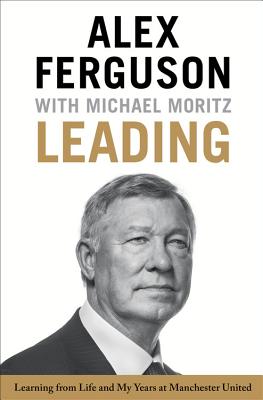 Leading: Learning from Life and My Years at Manchester United - Ferguson, Alex, Sir, and Moritz, Michael