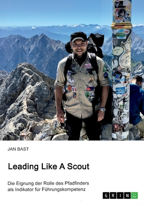 Leading Like A Scout. Die Eignung der Rolle des Pfadfinders als Indikator fr Fhrungskompetenz - Bast, Jan