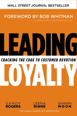 Leading Loyalty: Cracking the Code to Customer Devotion - Rogers, Sandy, and Rinne, Leena, and Moon, Shawn