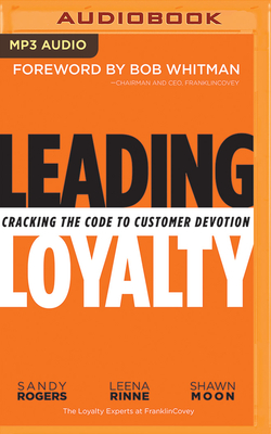 Leading Loyalty: Cracking the Code to Customer Devotion - Rogers, Sandy, and Rinne, Leena, and Moon, Shawn