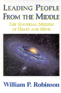 Leading People from the Middle: The Universal Mission of Heart and Mind - Robinson, William, and Robinson, Willliam P