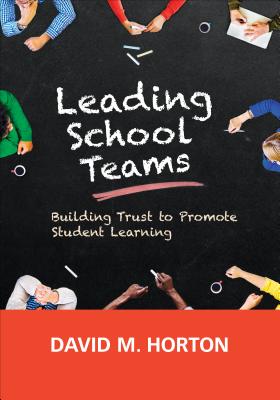 Leading School Teams: Building Trust to Promote Student Learning - Horton, David M