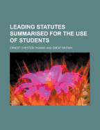 Leading Statutes Summarised for the Use of Students