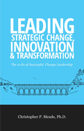 Leading Strategic Change, Innovation & Transformation: The 10 Es of Successful Change Leadership
