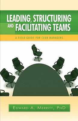 Leading, Structuring, and Facilitating Teams - Merritt, Edward A