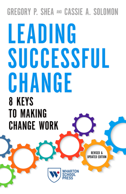 Leading Successful Change: 8 Keys to Making Change Work - Shea, Gregory P, and Solomon, Cassie A