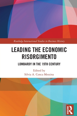 Leading the Economic Risorgimento: Lombardy in the 19th Century - Conca Messina, Silvia A (Editor)