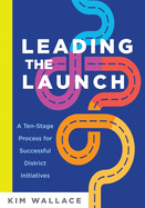 Leading the Launch: A Ten-Stage Process for Successful District Initiatives