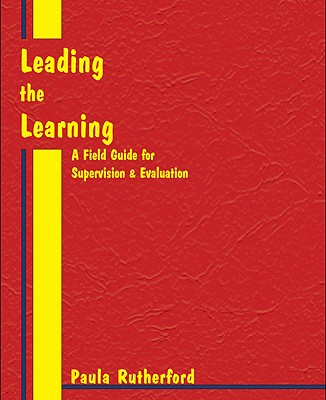 Leading the Learning: A Field Guide for Supervision & Evaluation - Rutherford, Paula