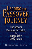 Leading the Passover Journey: The Seder's Meaning Revealed, the Haggadah's Story Retold