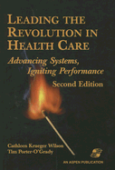 Leading the Revolution in Health Care: Advancing Systems, Igniting Performance: . - Krueger Wilson, Cathleen, and Porter-O'Grady, Tim