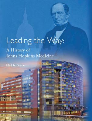 Leading the Way: A History of Johns Hopkins Medicine - Grauer, Neil A, Mr.