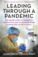 Leading Through a Pandemic: The Inside Story of Humanity, Innovation, and Lessons Learned During the Covid-19 Crisis