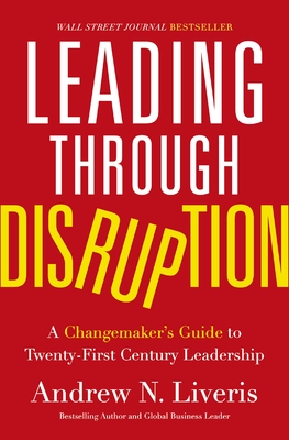 Leading Through Disruption: A Changemaker's Guide to Twenty-First Century Leadership - Liveris, Andrew