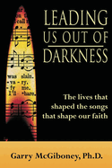 Leading Us Out of Darkness: The Lives That Shaped the Songs That Shape Our Faith