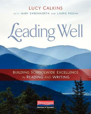 Leading Well: Building Schoolwide Excellence in Reading and Writing - Calkins, Lucy, and Ehrenworth, Mary, and Pessah, Laurie