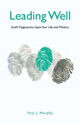 Leading Well: God's Fingerprints Upon Your Life and Ministry - Murphy, Paul J