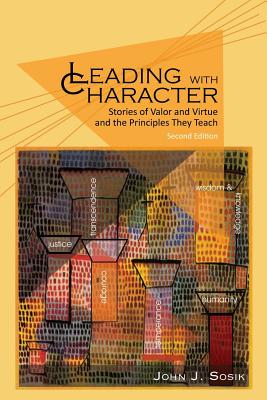 Leading with Character: Stories of Valor and Virtue and the Principles They Teach (2nd edition) - Sosik, John J