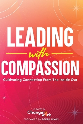 Leading with Compassion: Cultivating Connection from the Inside Out - Changing Work