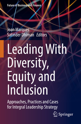 Leading With Diversity, Equity and Inclusion: Approaches, Practices and Cases for Integral Leadership Strategy - Marques, Joan (Editor), and Dhiman, Satinder (Editor)