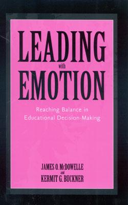 Leading with Emotion: Reaching Balance in Educational Decision Making - Buckner, Kermit G, and McDowelle, James