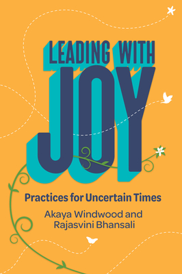 Leading with Joy: Practices for Uncertain Times - Windwood, Akaya, and Bhansali, Rajasvini