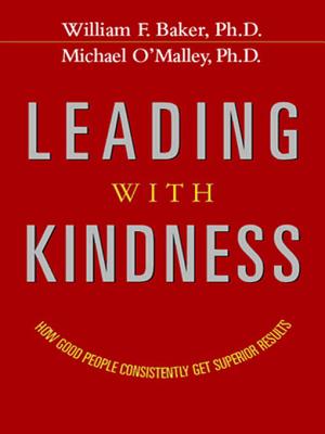 Leading with Kindness: How Good People Consistently Get Superior Results - Baker, William F, and O'Malley, Michael, PH.D.