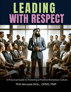 Leading With Respect: A Practical Guide to Fostering a Positive Workplace Culture