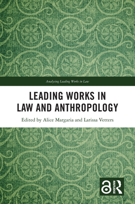 Leading Works in Law and Anthropology - Margaria, Alice (Editor), and Vetters, Larissa (Editor)