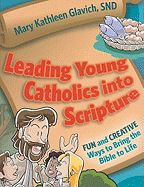 Leading Young Catholics Into Scripture: Fun and Creative Ways to Bring the Bible to Life