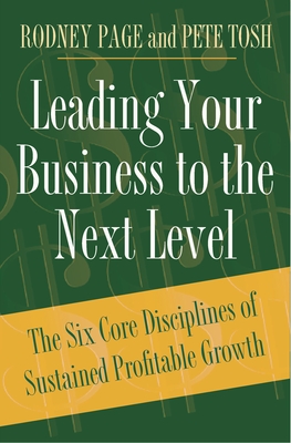 Leading Your Business to the Next Level: The Six Core Disciplines of Sustained Profitable Growth - Page, Rodney, DVM, and Tosh, Pete