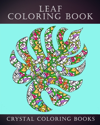 Leaf Coloring Book: 30 Unique Leaf Coloring Pages. If You Love Autumn Leaves Then This Is The Perfect Coloring Book For You Or A great Gift For The Leaf Lover In Your Life. - Crystal Coloring Books