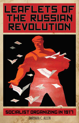 Leaflets of the Russian Revolution: Socialist Organizing in 1917 - Allen (Translated by)