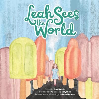 Leah Sees The World: Published By Funky Dreamer Storytime - Nadeau, Leah (Contributions by), and Wachs, Greg
