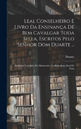 Leal Conselheiro E Livro Da Ensinana De Bem Cavalgar Toda Sella, Escritos Pelo Senhor Dom Duarte ...: Fielmente Copiados Do Manuscrito Da Bibliotheca Real De Paris