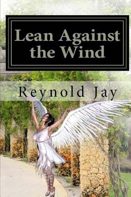 Lean against the Wind: Part one of Seeds from Heaven trilogy - Jay, Reynold