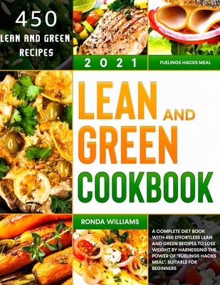 Lean and Green Cookbook 2021: A Complete Diet Book With 450 Effortless Lean and Green Recipes to Lose Weight by Harnessing the Power of Fuelings Hacks Meal. Suitable for Beginners - Williams, Ronda