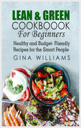 Lean and Green Cookbook for Beginners: Healthy and Budget-Friendly Recipes for the Smart People